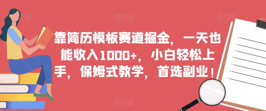 靠简历模板赛道掘金，一天也能收入1000+，小白轻松上手，保姆式教学，首选副业！-52资源库