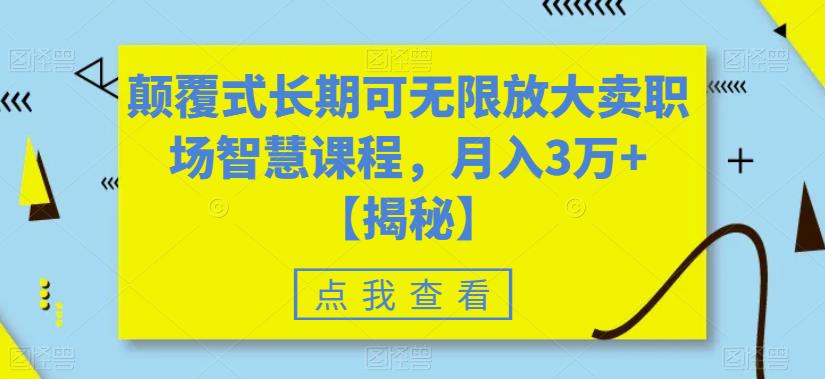 颠覆式长期可无限放大卖职场智慧课程，月入3万+【揭秘】-52资源库