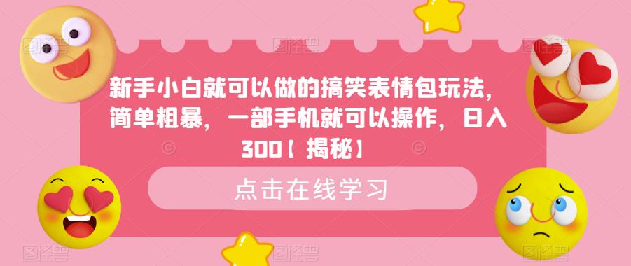 新手小白就可以做的搞笑表情包玩法，简单粗暴，一部手机就可以操作，日入300【揭秘】-52资源库