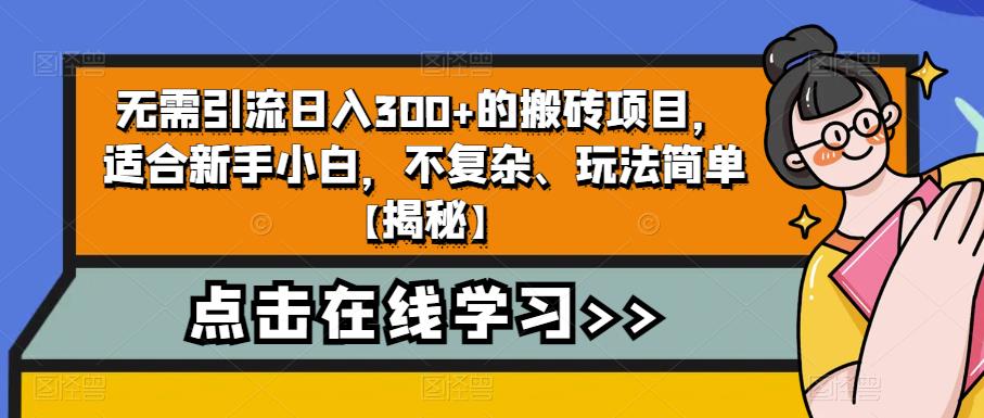 无需引流日入300+的搬砖项目，适合新手小白，不复杂、玩法简单【揭秘】-52资源库