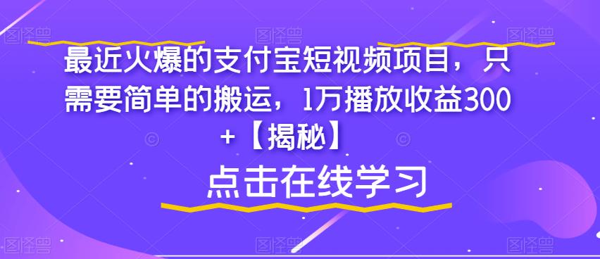 最近火爆的支付宝短视频项目，只需要简单的搬运，1万播放收益300+【揭秘】-52资源库