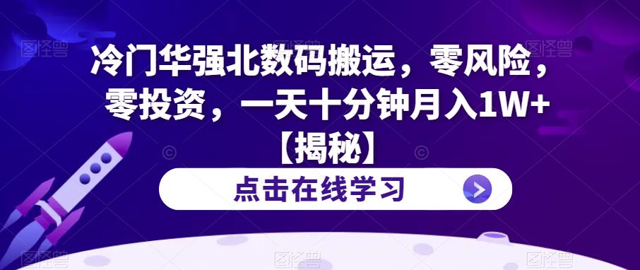 冷门华强北数码搬运，零风险，零投资，一天十分钟月入1W+【揭秘】-52资源库