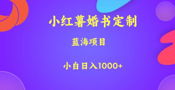 小红薯婚书定制，蓝海项目，小白日入1000+【揭秘】-52资源库