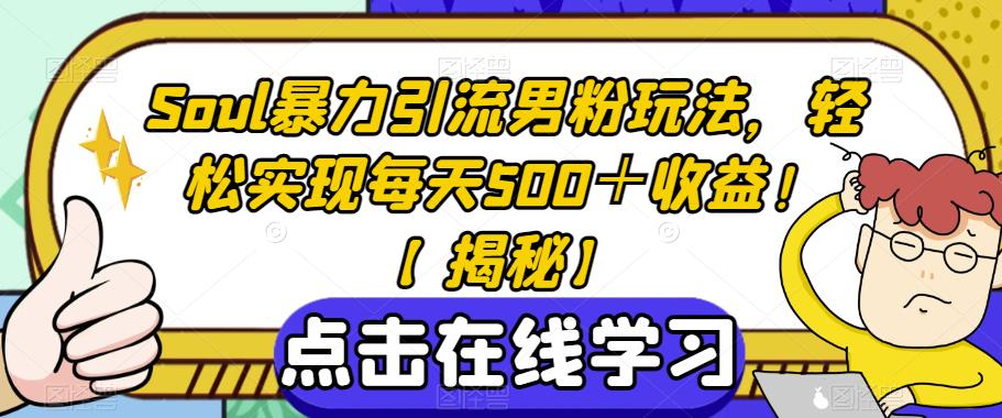 Soul暴力引流男粉玩法，轻松实现每天500＋收益！【揭秘】-52资源库