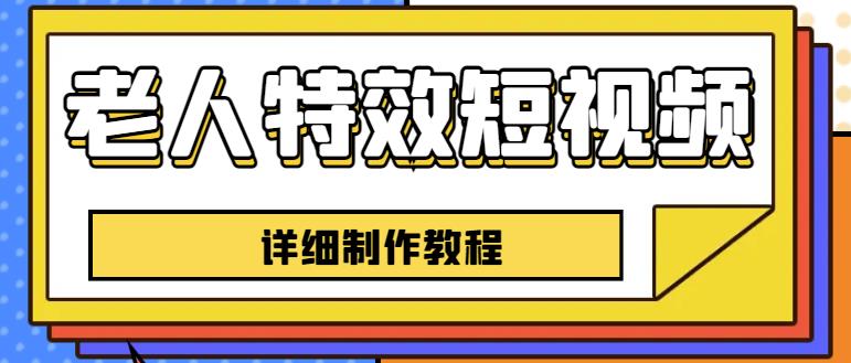 老人特效短视频创作教程，一个月涨粉5w粉丝秘诀新手0基础学习【全套教程】-52资源库