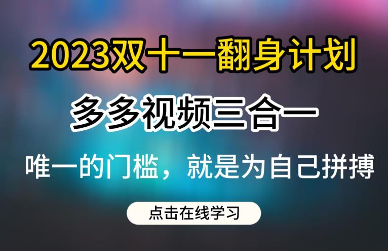 2023双十一翻身计划，多多视频带货三合一玩法教程【揭秘】-52资源库