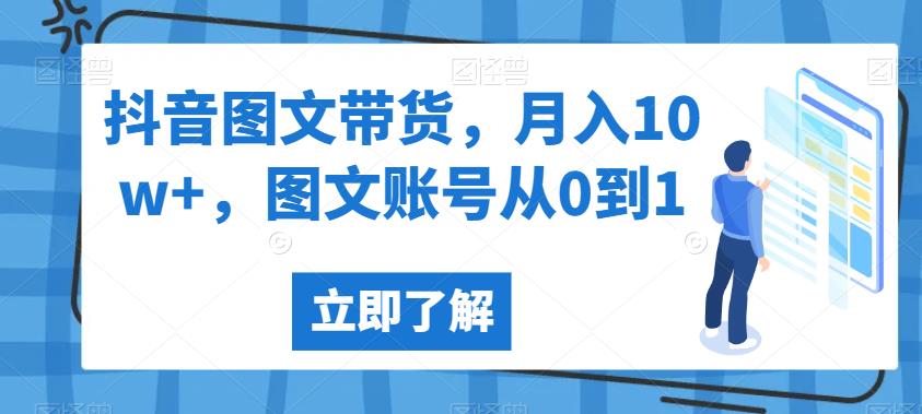 抖音图文带货，月入10w+，图文账号从0到1【揭秘】-52资源库