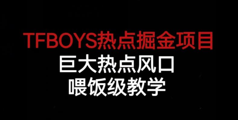 TFBOYS热点掘金项目，巨大热点风口，喂饭级教学-52资源库