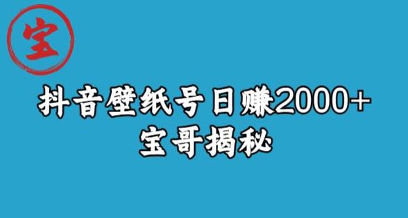 宝哥抖音壁纸号日赚2000+，不需要真人露脸就能操作【揭秘】-52资源库