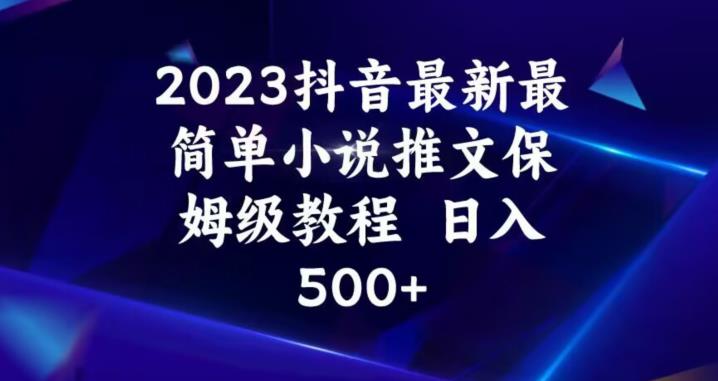 2023抖音最新最简单小说推文保姆级教程，日入500+【揭秘】-52资源库