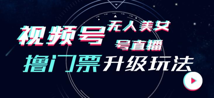 视频号美女无人直播间撸门票搭建升级玩法，日入1000+，后端转化不封号【揭秘】-52资源库