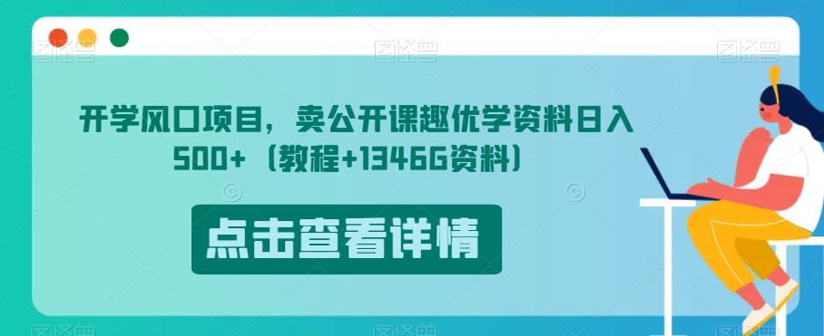 开学风口项目，卖公开课趣优学资料日入500+（教程+1346G资料）【揭秘】-52资源库