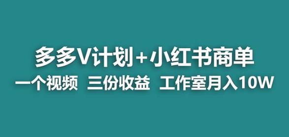 【蓝海项目】多多v计划+小红书商单一个视频三份收益工作室月入10w-52资源库