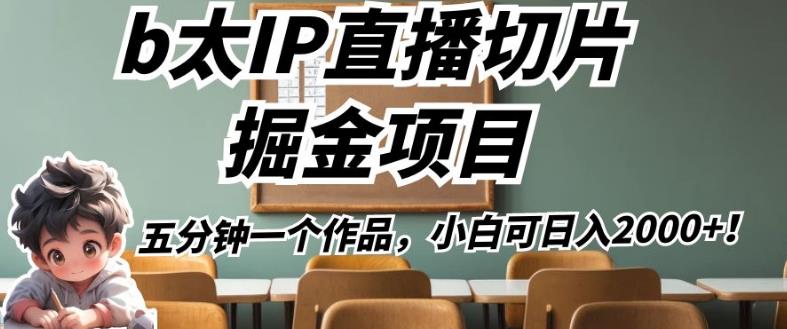 b太IP直播切片掘金项目，五分钟一个作品，小白可日入2000+【揭秘】-52资源库