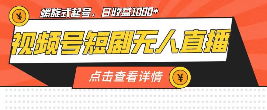 视频号短剧无人直播，螺旋起号，单号日收益1000+【揭秘】-52资源库