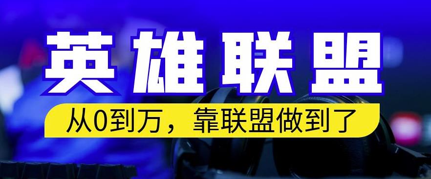 从零到月入万，靠英雄联盟账号我做到了，你来直接抄就行了，保姆式教学【揭秘】-52资源库