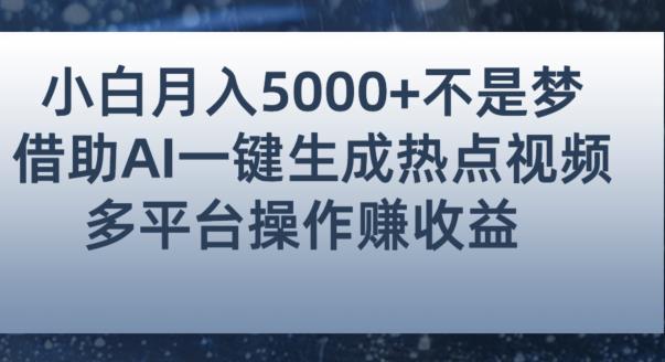 小白也能轻松月赚5000+！利用AI智能生成热点视频，全网多平台赚钱攻略【揭秘】-52资源库