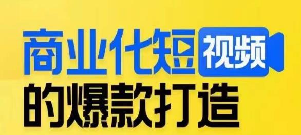 商业化短视频的爆款打造课，带你揭秘爆款短视频的底层逻辑-52资源库