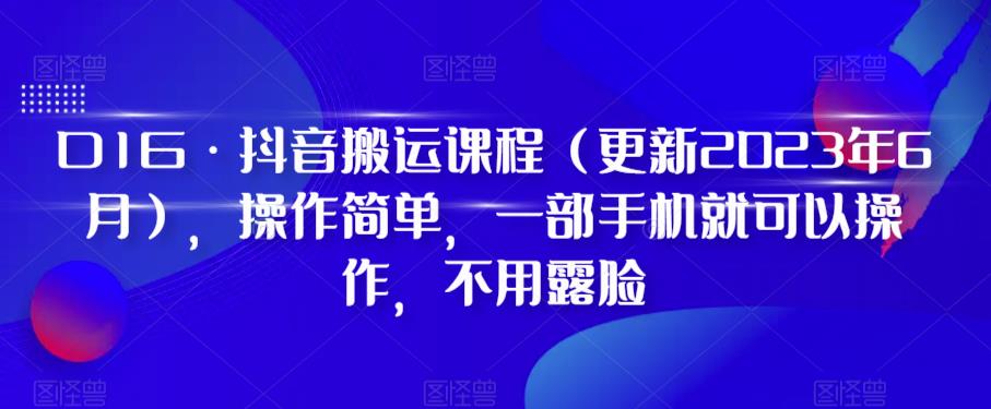 D1G·抖音搬运课程（更新2023年9月），操作简单，一部手机就可以操作，不用露脸-52资源库