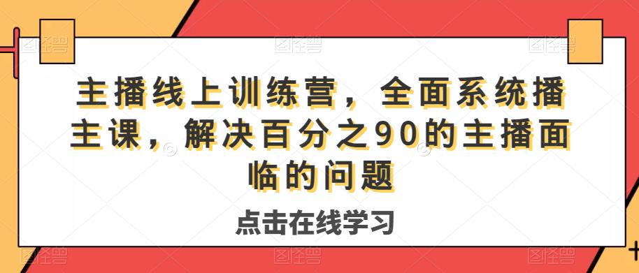 主播线上训练营，全面系统‮播主‬课，解决‮分百‬之90的主播面‮的临‬问题-52资源库