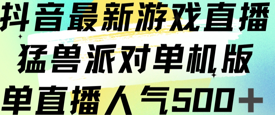 抖音最新游戏直播猛兽派对单机版单直播人气500+-52资源库