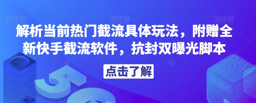 解析当前热门截流具体玩法，附赠全新快手截流软件，抗封双曝光脚本【揭秘】-52资源库