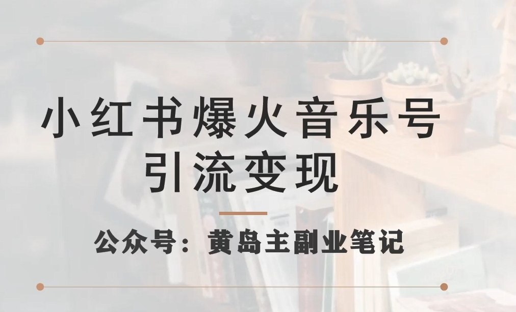 小红书爆火音乐号引流变现项目，视频版一条龙实操玩法分享给你-52资源库