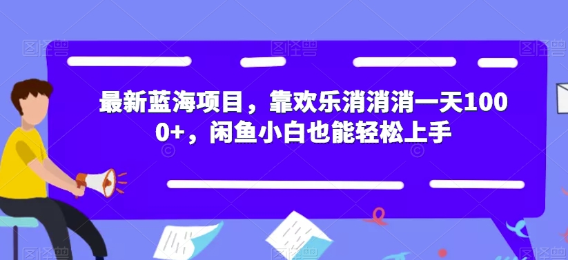 最新蓝海项目，靠欢乐消消消一天1000+，闲鱼小白也能轻松上手【揭秘】-52资源库