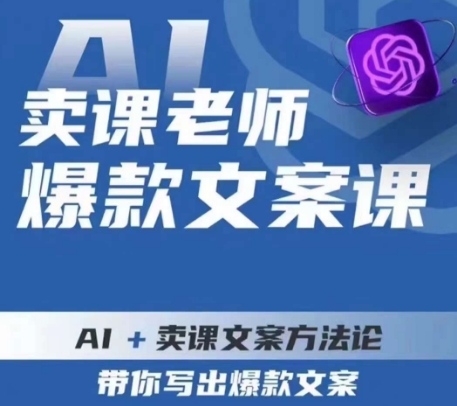 卖课老师爆款文案课，AI+卖课文案方法论，带你写出爆款文案-52资源库