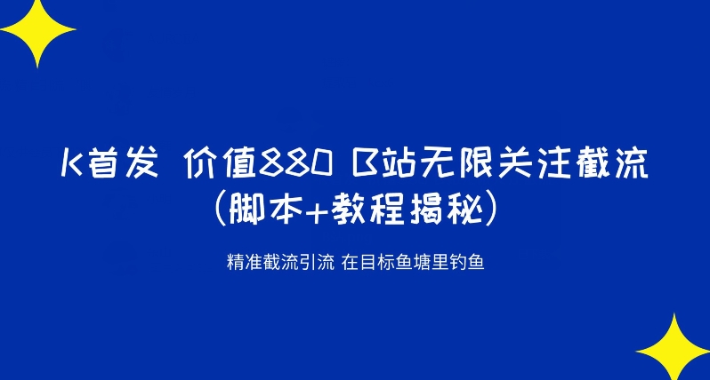 K首发价值880 B站无限关注截流精准引流（脚本+教程揭秘）-52资源库