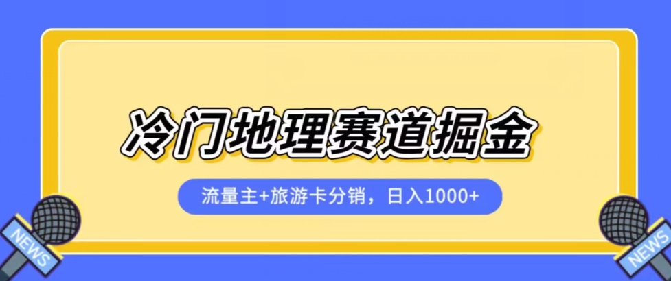 冷门地理赛道流量主+旅游卡分销全新课程，日入四位数，小白容易上手-52资源库