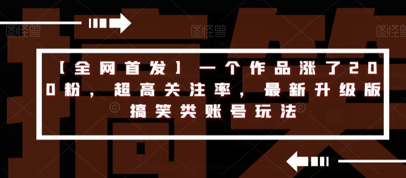 【全网首发】一个作品涨了200粉，超高关注率，最新升级版搞笑类账号玩法-52资源库