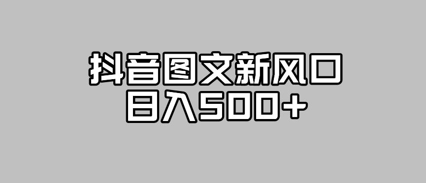 抖音图文最新风口，流量扶持非常高，日入500+【揭秘】-52资源库