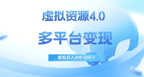 虚拟资源4.0，多平台变现，轻松日入300-500＋【揭秘】-52资源库