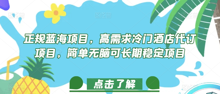 正规蓝海项目，高需求冷门酒店代订项目，简单无脑可长期稳定项目【揭秘】-52资源库