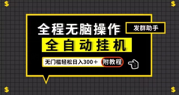 全自动挂机发群助手，零门槛无脑操作，轻松日入300＋（附渠道）【揭秘】-52资源库