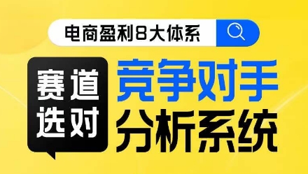 电商盈利8大体系·赛道选对，​竞争对手分析系统线上课-52资源库