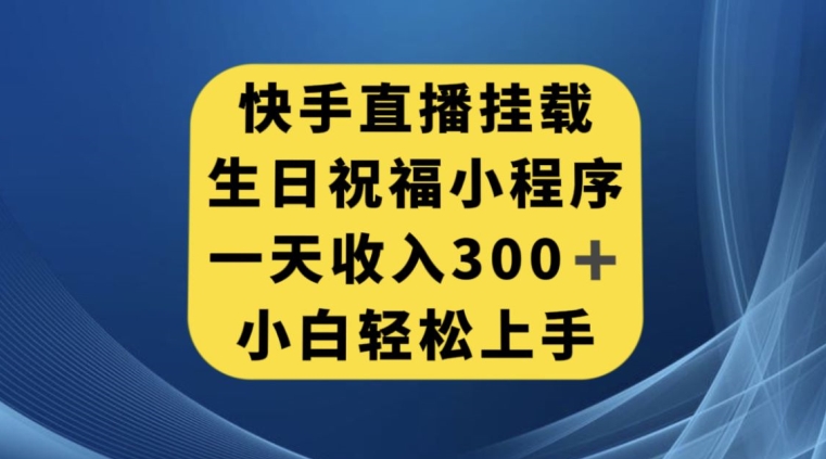 快手挂载生日祝福小程序，一天收入300+，小白轻松上手【揭秘】-52资源库