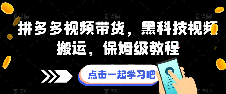 拼多多视频带货，黑科技视频搬运，保姆级教程-52资源库