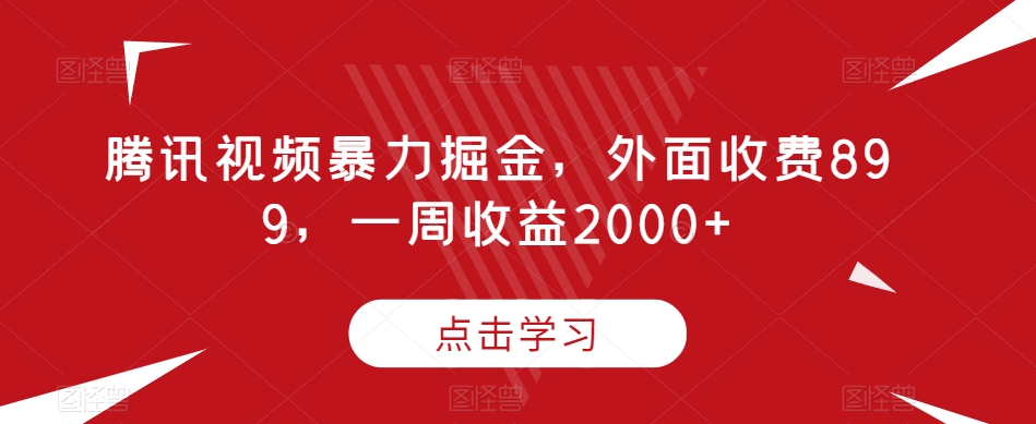 腾讯视频暴力掘金，外面收费899，一周收益2000+【揭秘】-52资源库