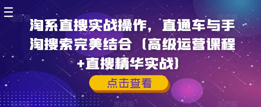 淘系直搜实战操作，直通车与手淘搜索完美结合（高级运营课程+直搜精华实战）-52资源库