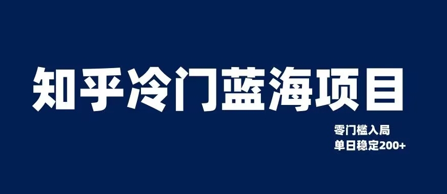 知乎冷门蓝海项目，零门槛教你如何单日变现200+【揭秘】-52资源库