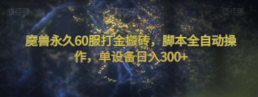 魔兽永久60服打金搬砖，脚本全自动操作，单设备日入300+【揭秘】-52资源库