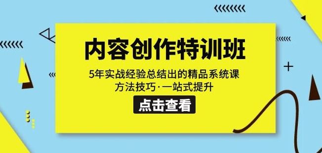 内容创作·特训班：5年实战经验总结出的精品系统课方法技巧·一站式提升-52资源库