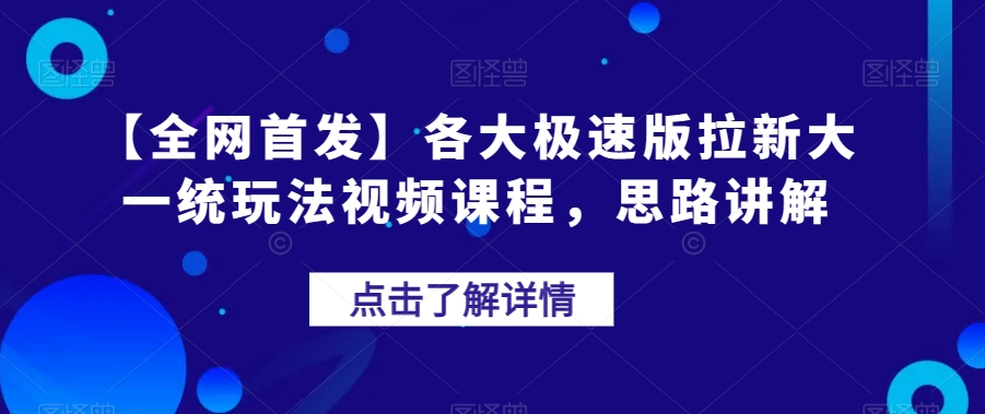 【全网首发】各大极速版拉新大一统玩法视频课程，思路讲解【揭秘】-52资源库