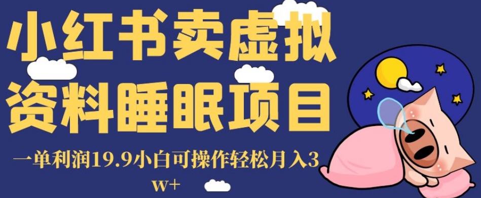 小红书卖虚拟资料睡眠项目，一单利润19.9小白可操作轻松月入3w+【揭秘】-52资源库