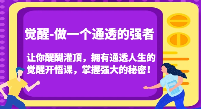 觉醒-做一个通透的强者，让你醍醐灌顶，拥有通透人生的觉醒开悟课，掌握强大的秘密！-52资源库