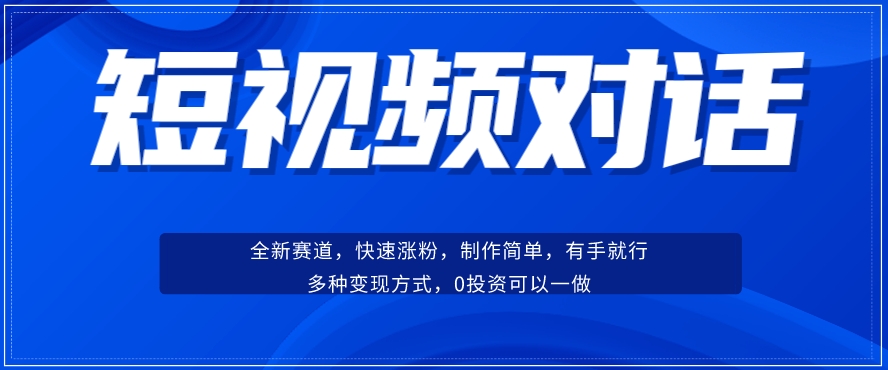 短视频聊天对话赛道：涨粉快速、广泛认同，操作有手就行，变现方式超多种-52资源库