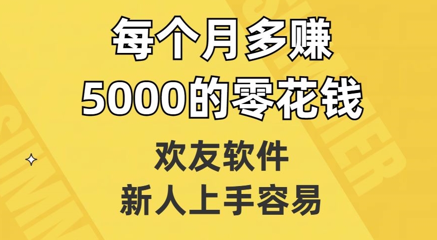 欢友软件，新人上手容易，每个月多赚5000的零花钱【揭秘】-52资源库