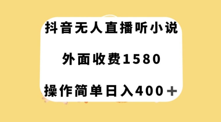 抖音无人直播听小说，外面收费1580，操作简单日入400+【揭秘】-52资源库